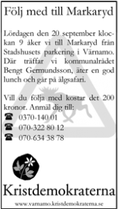 Följ med till Markaryd. Lördagen den 20 september klockan 9 åker vi till Markaryd från Stadshusets parkering i Värnamo. Där träffar vi kommunalrådet Bengt Germundsson, äter en god lunch och går på älgsafari. Vill du följa med kostar det 200 kronor. Anmäl dig till Kristdemokraterna Värnamo.