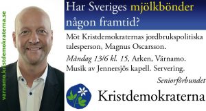 Har Sveriges mjölkbönder någon framtid? Möt Kristdemokraternas jordbrukspolitiska talesperson, Magnus Oscarsson. Måndag 13/6 kl. 15, Arken, Värnamo. Musik av Jennersjös kapell. Servering. Seniorförbundet. Kristdemokraterna. varnamo.kristdemokraterna.se