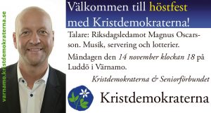 Välkommen till höstfest med Kristdemokraterna. Talare: Riksdagsledamot Magnus Oscarsson. Musik, servering och lotterier. Måndagen den 14 november klockan 18 på Luddö i Värnamo. Kristdemokraterna och Seniorförbundet